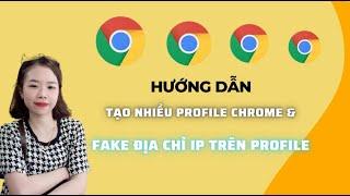 Hướng dẫn tạo nhiều Profile Chrome và đổi địa chỉ IP trên từng Profile