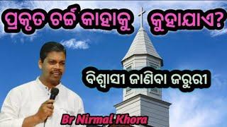 ପ୍ରକୃତ ଚର୍ଚ୍ଚ କାହାକୁ କୁହାଯାଏ ? ( Who is called the true church? )// Message by Br Nirmal Khora //