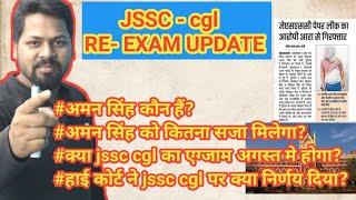 अमन सिंह कौन हैं? || क्या अगस्त मे JSSC CGL का RE-EXAM होगा? || JSSC CGL UPDATE NEWS