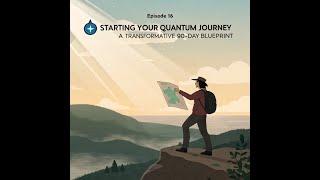 Episode 16: Starting Your Quantum Journey – A Transformative 90-Day Blueprint