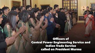 Officers of Central Power Engineering Service and Indian Trade Service called on President Murmu