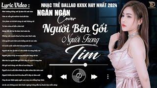 NGƯỜI BÊN GỐI NGƯỜI TRONG TIM  29-11 Nghe Thử 01 Lần Bạn Sẽ Nghiện NGÂN NGÂN COVER NGHE LÀ NGHIỆN