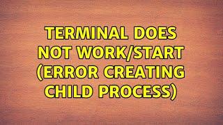 Ubuntu: Terminal does not work/start (error creating child process)