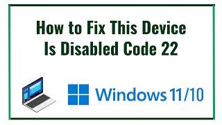 How to Fix This Device Is Disabled Code 22 In Windows 11