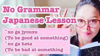 No Grammar Japanese Lesson ~noga jyouzu, ~ noga jyouzu jya nai= to be good (bad ) at something