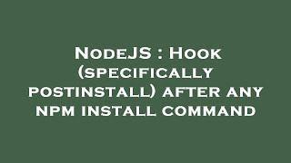 NodeJS : Hook (specifically postinstall) after any npm install command