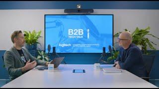 B2B Tech Talk with Logitech: Extending Human Potential - The Future of Work & Play