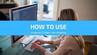 How To Use Magento 2 Table Rates Shipping Fast & Easy