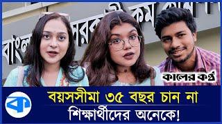 চাকরিতে বয়সসীমা বাড়ানো নিয়ে শিক্ষার্থীদের ভিন্নমত | Government Job | Age Limit | Bangladesh