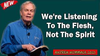  Andrew Wommack 2021  We're Listening To The Flesh, Not The Spirit  [POWERFUL SERMON!]