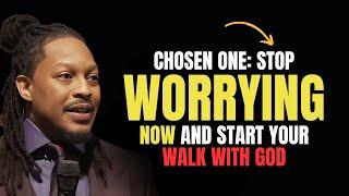 You are the Chosen One: STOP WORRYING NOW and Start Your Walk with God | Prophet Lovy