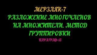 МЕРЗЛЯК-7 РАЗЛОЖЕНИЕ МНОГОЧЛЕНОВ НА МНОЖИТЕЛИ. МЕТОД ГРУППИРОВКИ. ПАРАГРАФ-13