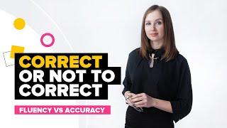 Correct or not to correct? Fluency vs accuracy. Как преподавать английский язык эффективно?