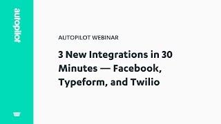 3 New Autopilot Integrations—Facebook, Typeform, Twilio