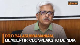 Dr R Balasubramaniam, Member HR, CBC speaks to DDIndia || DDI LIVE