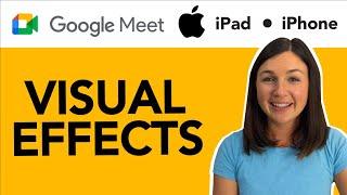Google Meet: How to Find and Use Visual Effects on Your iPad or iPhone in Google Meet