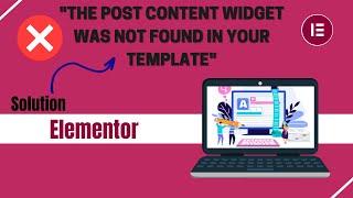 Elementor - "The Post Content Widget Was Not Found In Your Template" Error Message (Solution)