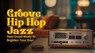 Hip Hop X Groove X JAZZ | Feel-Good Music to Brighten Your Day! 