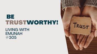 Living With Emunah (Part 305) - Be Trustworthy