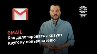 Почта Gmail: как делегировать аккаунт для полного управления другому пользователю