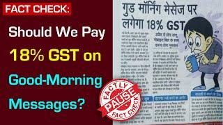 FACT CHECK: Should We Pay 18% GST on Good-Morning Messages? || Factly