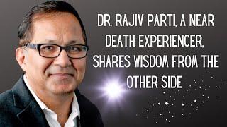 DR. RAJIV PARTI'S NEAR DEATH EXPERIENCE: WHAT HE LEARNED FROM THE OTHER SIDE