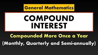 Compound Interest | Compounded Monthly, Quarterly, Semi-Annually | General Mathematics
