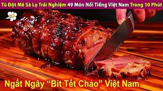 Tú Đột Mê Sà Lọ Trải Nghiệm 49 Món Nổi Tiếng Việt Nam Trong 10 Phút | Review Con Người Và Cuộc Sống