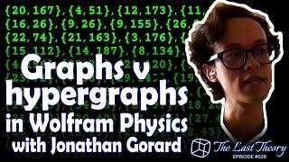 Graphs v hypergraphs in Wolfram Physics with Jonathan Gorard – The Last Theory # 028