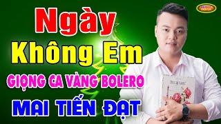  NGÀY KHÔNG EM - MAI TIẾN ĐẠT  500 Bài Bolero Hay Nhất Của Mai Tiến Đạt 