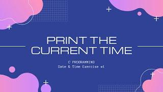 C DateTime 1: Print the current time [C Programming]