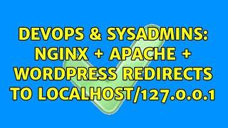 DevOps & SysAdmins: Nginx + Apache + Wordpress redirects to localhost/127.0.0.1 (3 Solutions!!)