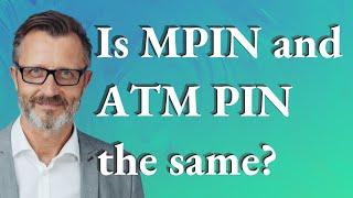 Is MPIN and ATM PIN the same?