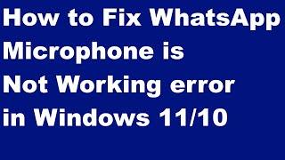 WhatsApp Microphone is Not Working error in Windows 11 and Windows 10 Fixed