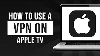 How to Use a VPN on Apple TV (2024)
