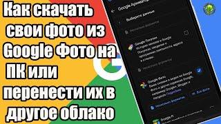 Как скачать свои фото из Google Фото или перенести их в другое облако в пару кликов