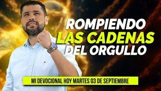 MI DEVOCIONAL HOY MARTES 3 DE SEPTIEMBRE 2024 - ROMPIENDO LAS CADENAS DEL ORGULLO