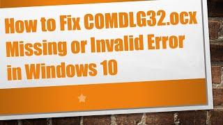 How to Fix COMDLG32.ocx Missing or Invalid Error in Windows 10