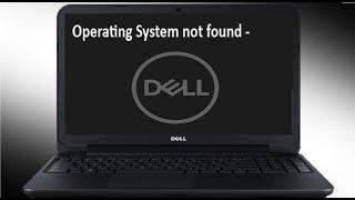 Operating System not found, Windows Boot Failed, Windows 7, 8, 10 on Dell Laptops