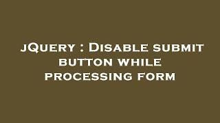 jQuery : Disable submit button while processing form