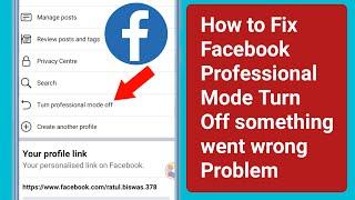 How to Fix Facebook Professional Mode Option Turn off Something Went Wrong Please Try Again Problem