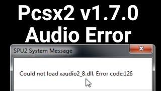 Pcsx2 v1.7.0 Audio Error Could not load Xaudio2 8 dll Error code126