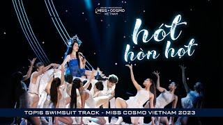 HÓT HÒN HỌT - TOP16 SWIMSUIT MISS COSMO VIETNAM HOA HẬU HOÀN VŨ VIỆT NAM 2023
