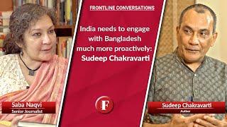 India needs to engage with Bangladesh much more proactively: Sudeep Chakravarti