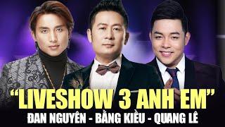 "LIVESHOW 3 ANH EM" - Đan Nguyên, Bằng Kiều, Quang Lê | Tuyển Tập Hit Trữ Tình Hay Nhất