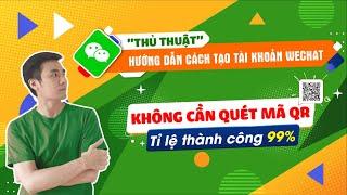 Hướng dẫn cách tạo tài khoản WeChat không cần quét mã FREE [Update 15/4/2022]