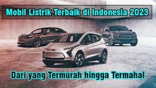 Rekomendasi Mobil Listrik Terbaik di Indonesia 2023 dari Harga yang Termurah hingga Termahal