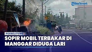 Sopir Mobil Terbakar di Manggar Belitung Timur, Diduga Lari saat Kejadian