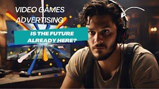 Video Games Advertising: Is the Future Already Here?