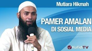 Mutiara Hikmah: Pamer Amalan di Sosmed - Ustadz Dr. Syafiq Riza Basalamah, M.A.